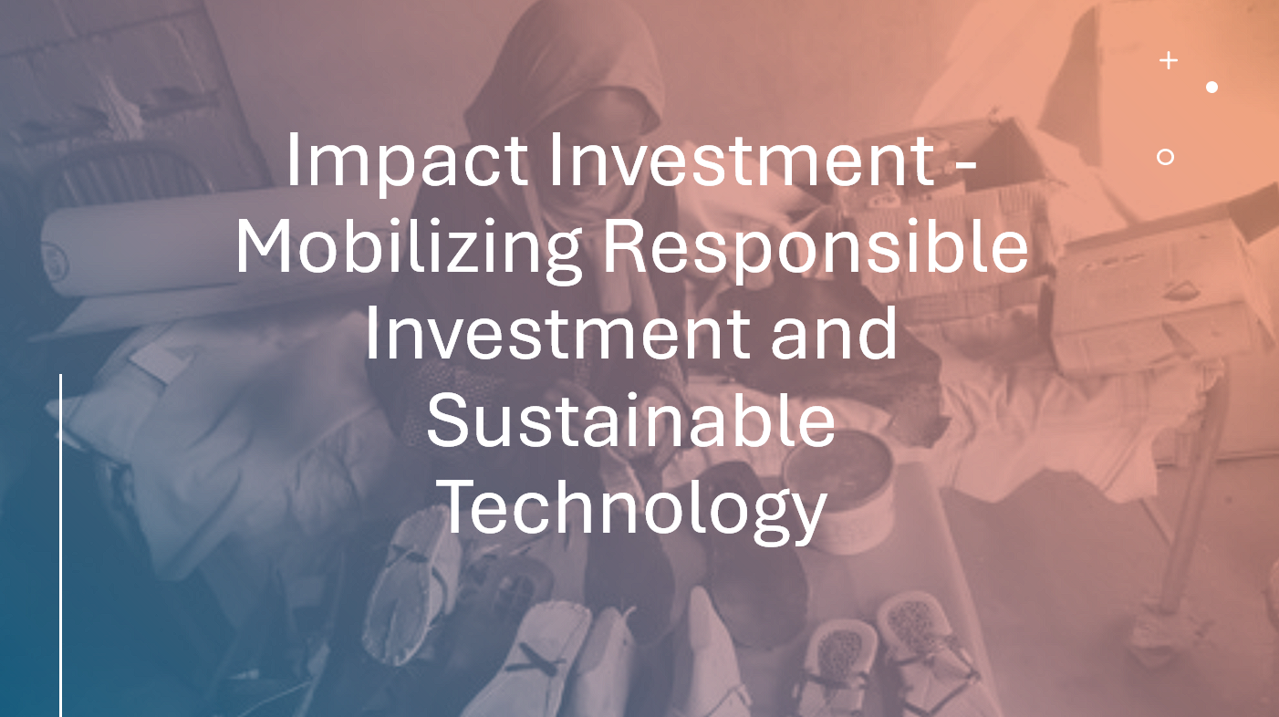Impact Investment - Mobilizing Responsible Investment and Sustainable Technology